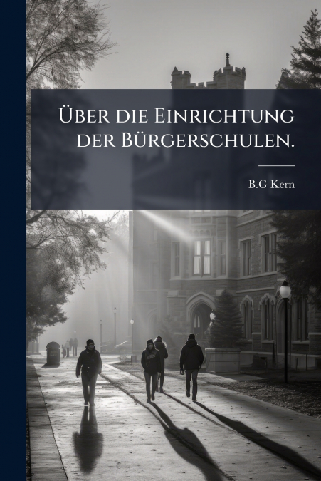 Über die Einrichtung der Bürgerschulen.