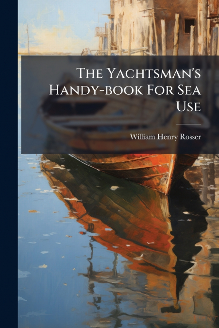 The Yachtsman’s Handy-book For Sea Use
