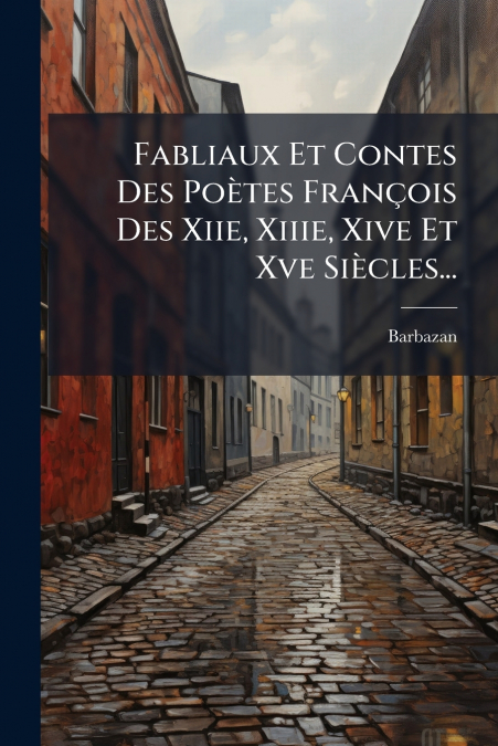 Fabliaux Et Contes Des Poètes François Des Xiie, Xiiie, Xive Et Xve Siècles...