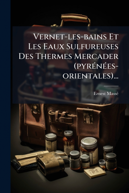Vernet-les-bains Et Les Eaux Sulfureuses Des Thermes Mercader (pyrénées-orientales)...