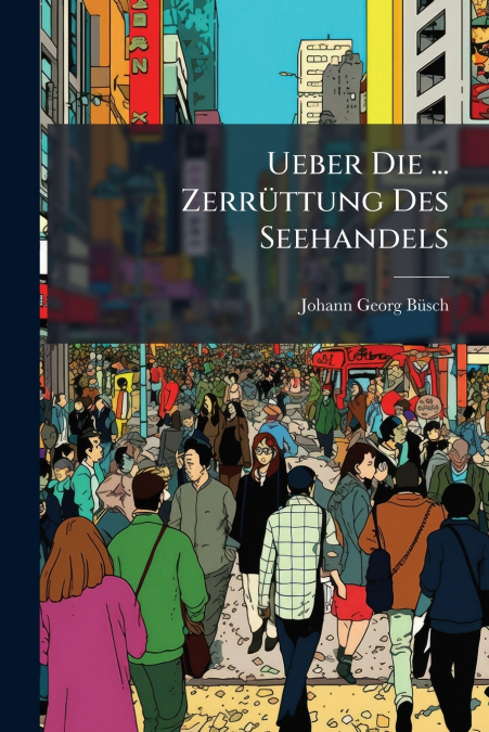 Ueber Die ... Zerrüttung Des Seehandels