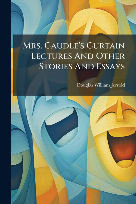 Mrs. Caudle’s Curtain Lectures And Other Stories And Essays