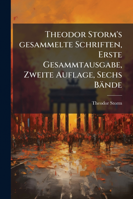 Theodor Storm’s gesammelte Schriften, Erste Gesammtausgabe, Zweite Auflage, Sechs Bände