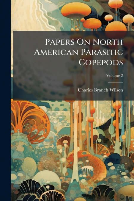 Papers On North American Parasitic Copepods; Volume 2
