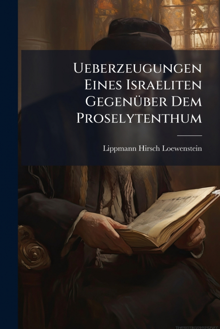 Ueberzeugungen Eines Israeliten Gegenüber Dem Proselytenthum