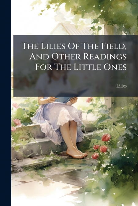 The Lilies Of The Field, And Other Readings For The Little Ones