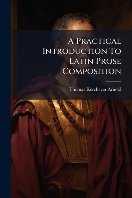 A Practical Introduction To Latin Prose Composition