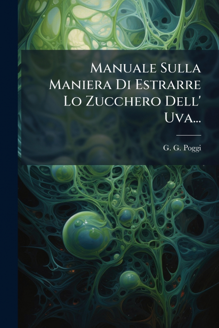 Manuale Sulla Maniera Di Estrarre Lo Zucchero Dell’ Uva...