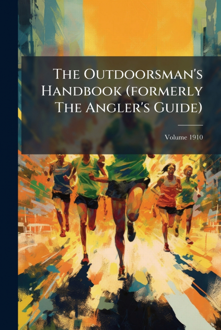 The Outdoorsman’s Handbook (formerly The Angler’s Guide); Volume 1910