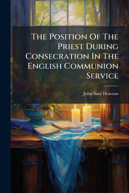 The Position Of The Priest During Consecration In The English Communion Service
