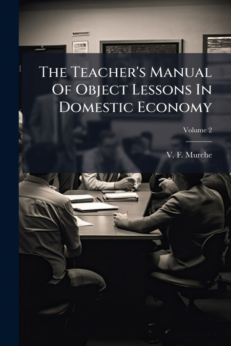 The Teacher’s Manual Of Object Lessons In Domestic Economy
