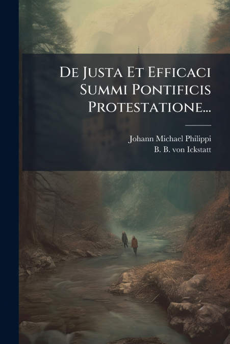 De Justa Et Efficaci Summi Pontificis Protestatione...