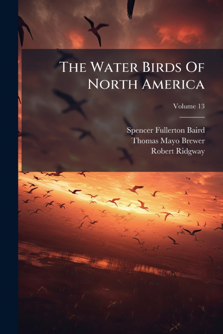 The Water Birds Of North America; Volume 13