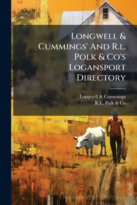 Longwell & Cummings’ And R.l. Polk & Co’s Logansport Directory