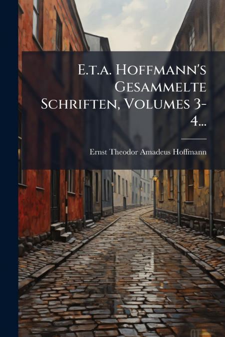 E.t.a. Hoffmann’s Gesammelte Schriften, Volumes 3-4...