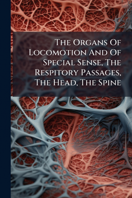 The Organs Of Locomotion And Of Special Sense, The Respitory Passages, The Head, The Spine