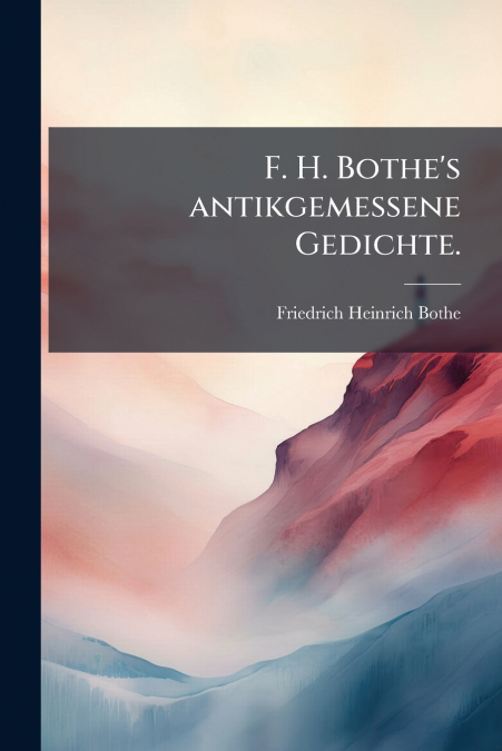 F. H. Bothe’s antikgemessene Gedichte.