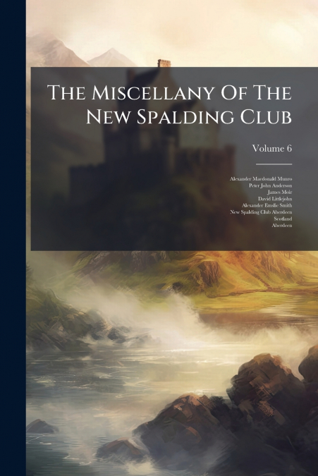 The Miscellany Of The New Spalding Club; Volume 6