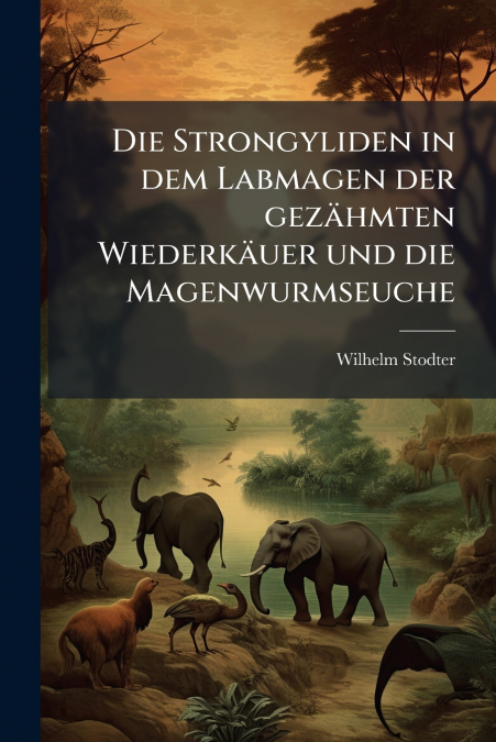 Die Strongyliden in dem Labmagen der gezähmten Wiederkäuer und die Magenwurmseuche