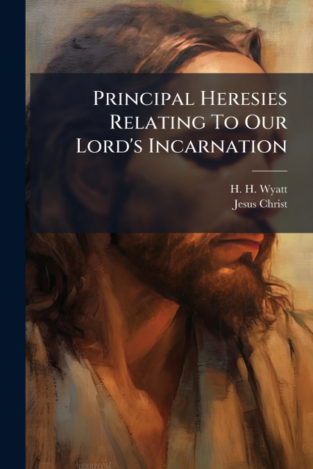 Principal Heresies Relating To Our Lord’s Incarnation
