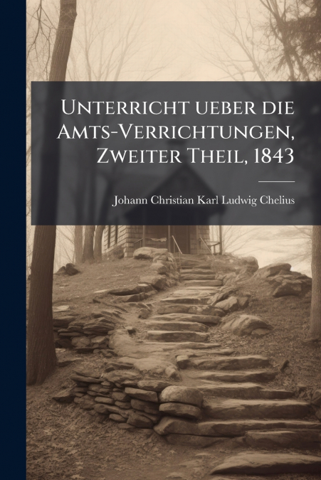 Unterricht ueber die Amts-Verrichtungen, Zweiter Theil, 1843