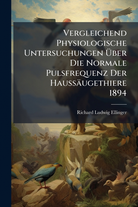 Vergleichend Physiologische Untersuchungen Über Die Normale Pulsfrequenz Der Haussäugethiere 1894
