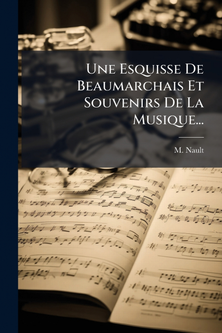 Une Esquisse De Beaumarchais Et Souvenirs De La Musique...