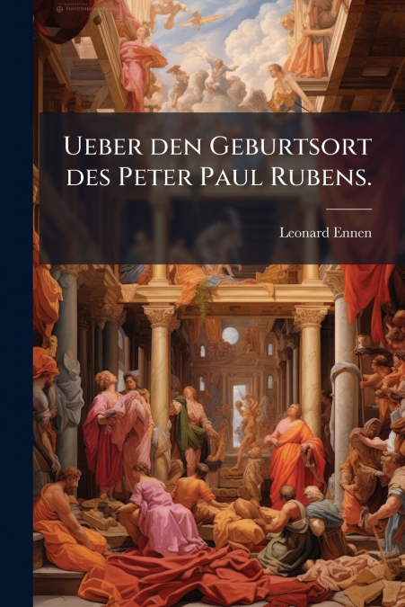 Ueber den Geburtsort des Peter Paul Rubens.
