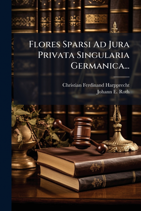 Flores Sparsi Ad Jura Privata Singularia Germanica...
