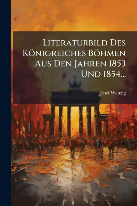 Literaturbild Des Königreiches Böhmen Aus Den Jahren 1853 Und 1854...