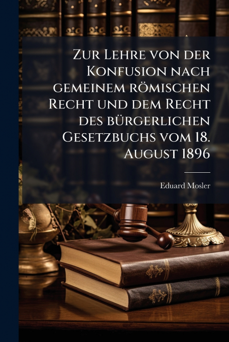 Zur Lehre von der Konfusion nach gemeinem römischen Recht und dem Recht des bürgerlichen Gesetzbuchs vom 18. August 1896