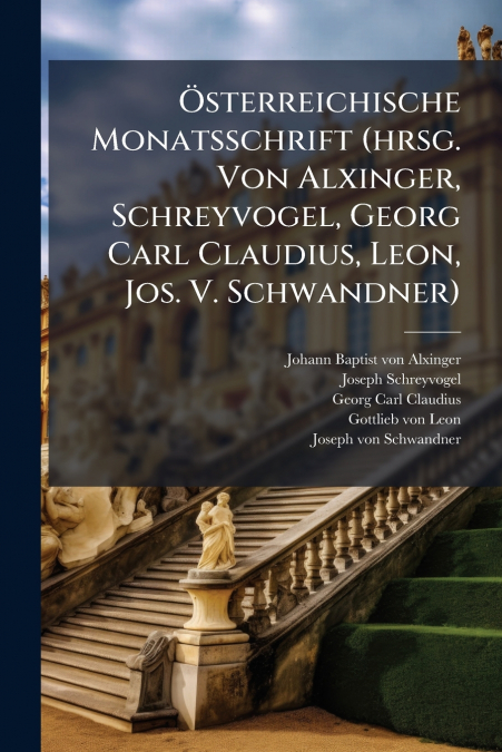 Österreichische Monatsschrift (hrsg. Von Alxinger, Schreyvogel, Georg Carl Claudius, Leon, Jos. V. Schwandner)