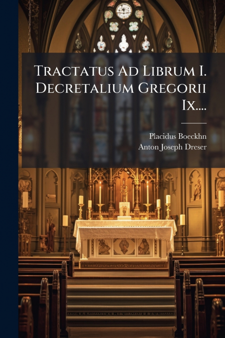 Tractatus Ad Librum I. Decretalium Gregorii Ix....