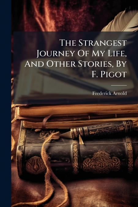 The Strangest Journey Of My Life, And Other Stories, By F. Pigot