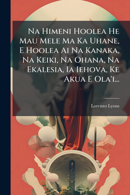 Na Himeni Hoolea He Mau Mele Ma Ka Uhane, E Hoolea Ai Na Kanaka, Na Keiki, Na Ohana, Na Ekalesia, Ia Iehova, Ke Akua E Ola’i...