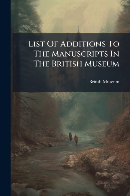 List Of Additions To The Manuscripts In The British Museum