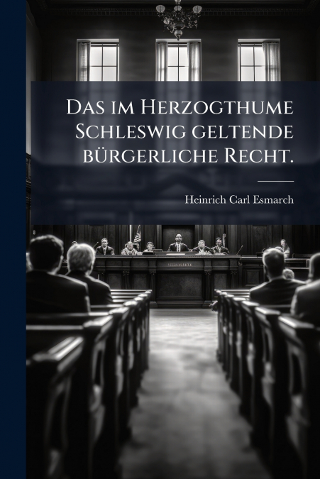 Das im Herzogthume Schleswig geltende bürgerliche Recht.