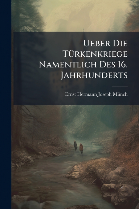 Ueber Die Türkenkriege Namentlich Des 16. Jahrhunderts