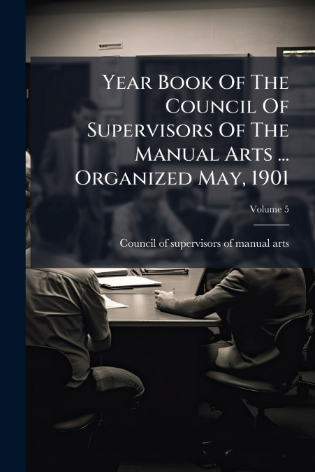 Year Book Of The Council Of Supervisors Of The Manual Arts ... Organized May, 1901; Volume 5