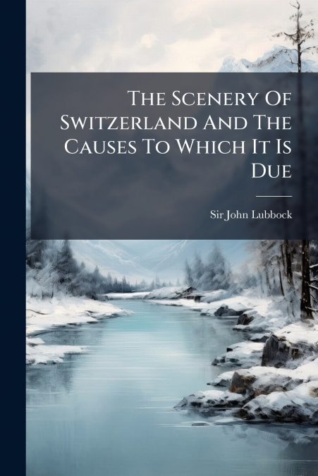 The Scenery Of Switzerland And The Causes To Which It Is Due