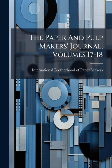 The Paper And Pulp Makers’ Journal, Volumes 17-18