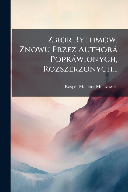 Zbior Rythmow, Znowu Przez Authorá Popráwionych, Rozszerzonych...
