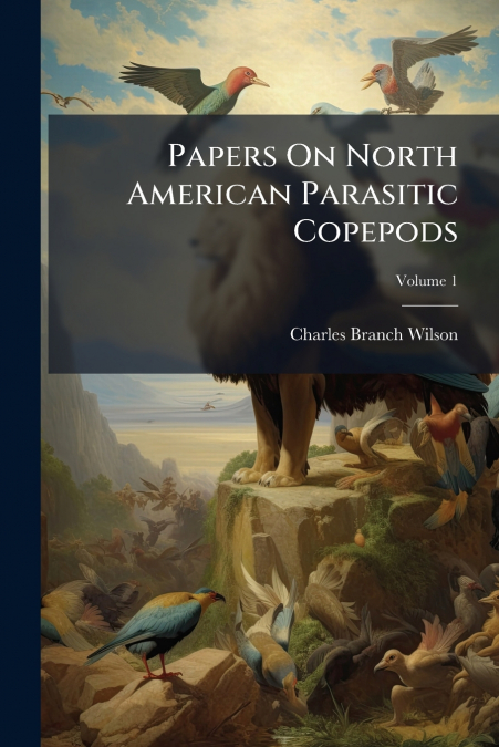 Papers On North American Parasitic Copepods; Volume 1