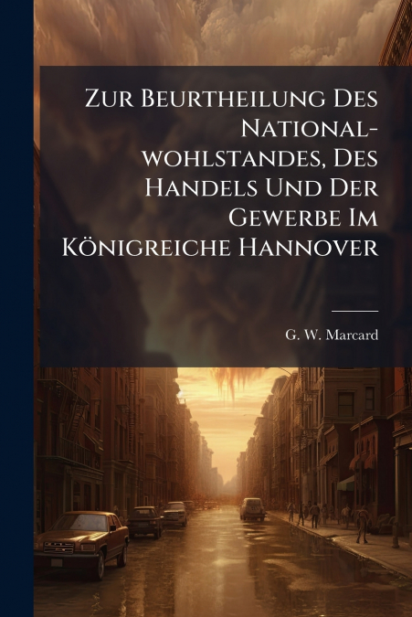Zur Beurtheilung Des National-wohlstandes, Des Handels Und Der Gewerbe Im Königreiche Hannover