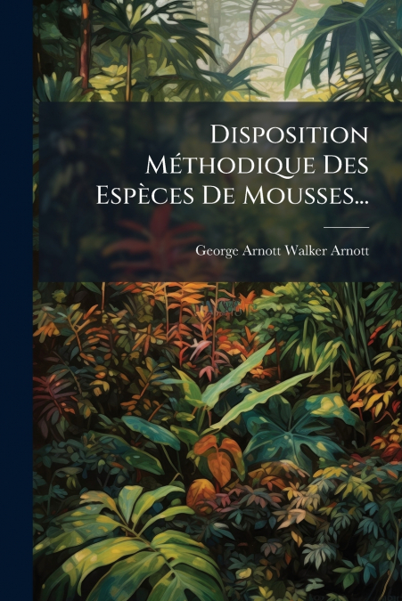 Disposition Méthodique Des Espèces De Mousses...