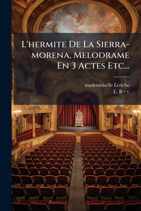 L’hermite De La Sierra-morena, Melodrame En 3 Actes Etc...