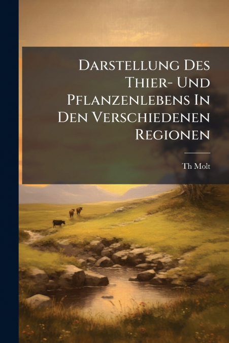 Darstellung Des Thier- Und Pflanzenlebens In Den Verschiedenen Regionen