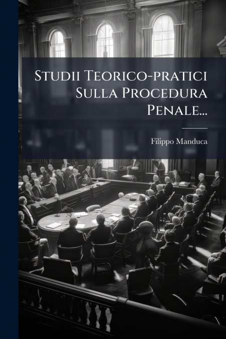 Studii Teorico-pratici Sulla Procedura Penale...
