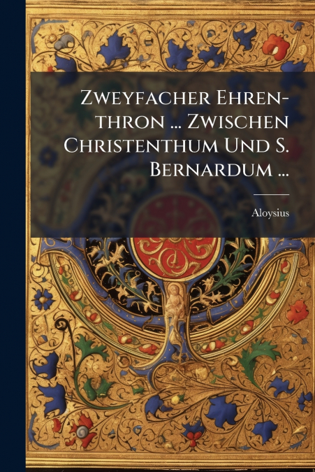 Zweyfacher Ehren-thron ... Zwischen Christenthum Und S. Bernardum ...