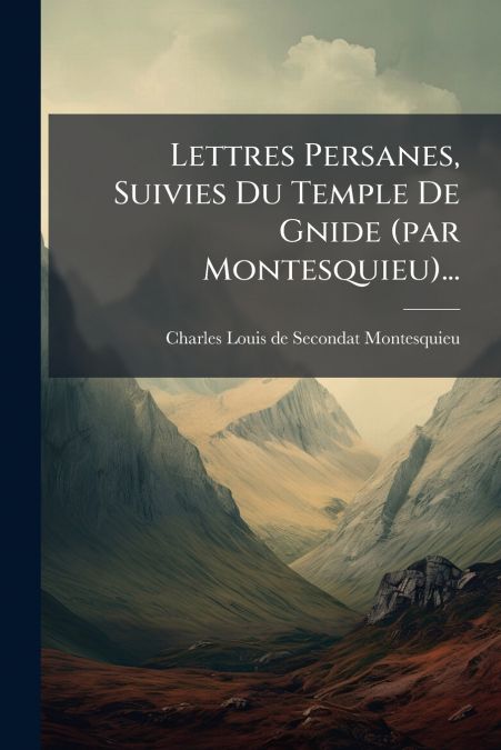 Lettres Persanes, Suivies Du Temple De Gnide (par Montesquieu)...
